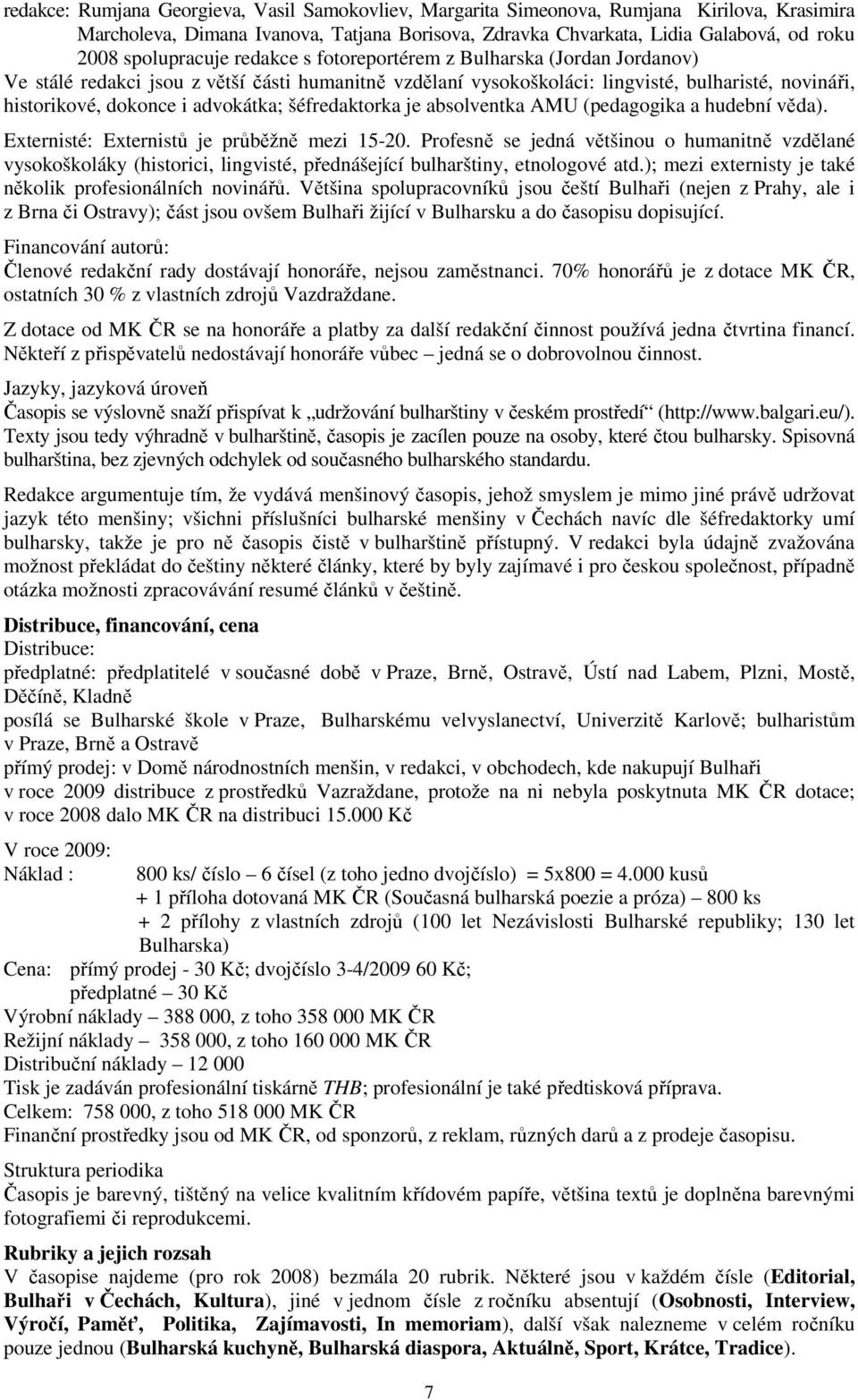 advokátka; šéfredaktorka je absolventka AMU (pedagogika a hudební věda). Externisté: Externistů je průběžně mezi 15-20.