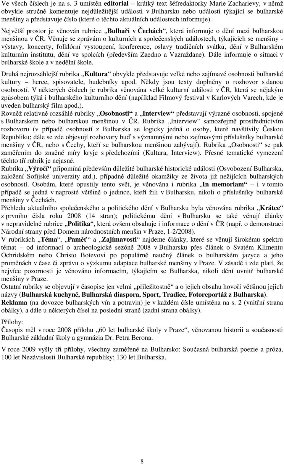 (které o těchto aktuálních událostech informuje). Největší prostor je věnován rubrice Bulhaři v Čechách, která informuje o dění mezi bulharskou menšinou v ČR.