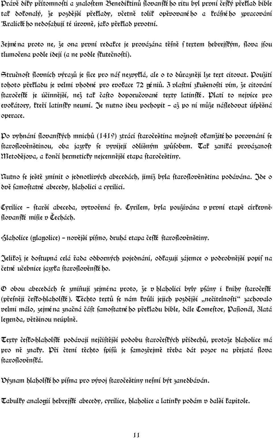 Stručnost slovních výrazů je sice pro nás nezvyklá, ale o to důrazněji lze text citovat. Použití tohoto překladu je velmi vhodné pro evokace 72 gé niů.