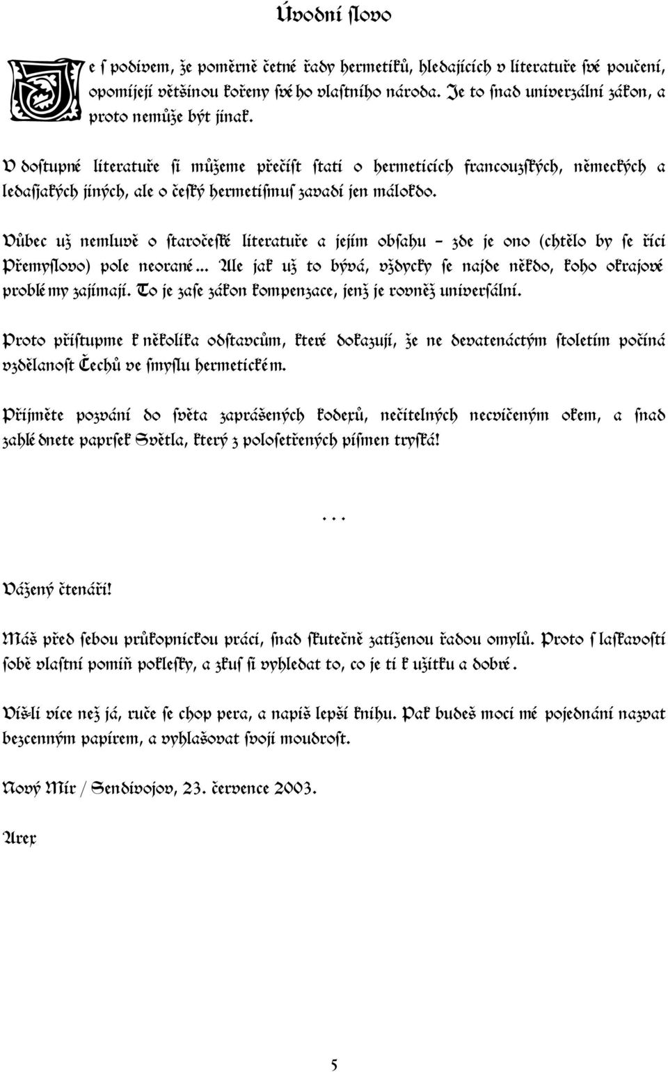 V dostupné literatuře si můžeme přečíst stati o hermeticích francouzských, německých a ledasjakých jiných, ale o český hermetismus zavadí jen málokdo.