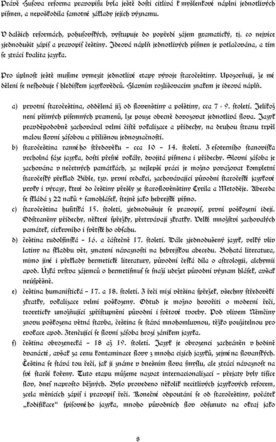 Ideová náplň jednotlivých písmen je potlačována, a tím se ztrácí kvalita jazyka. Pro úplnost ještě musíme vymezit jednotlivé etapy vývoje staročeštiny.