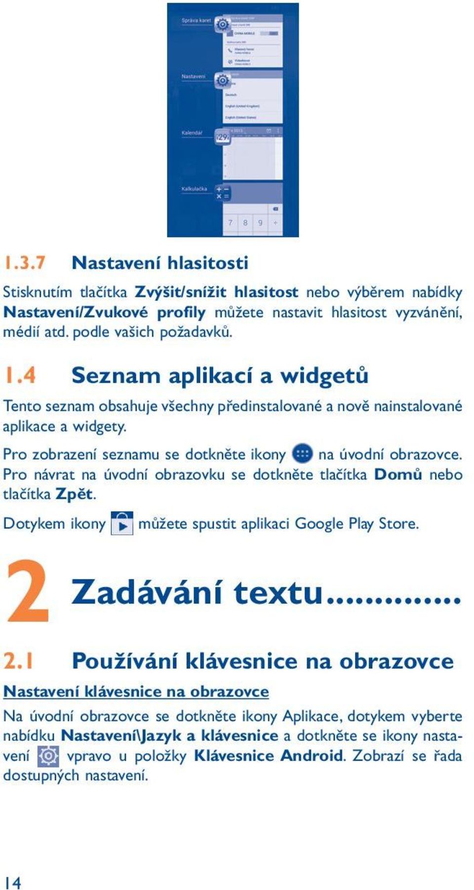 Pro návrat na úvodní obrazovku se dotkněte tlačítka Domů nebo tlačítka Zpět. Dotykem ikony můžete spustit aplikaci Google Play Store. 2 