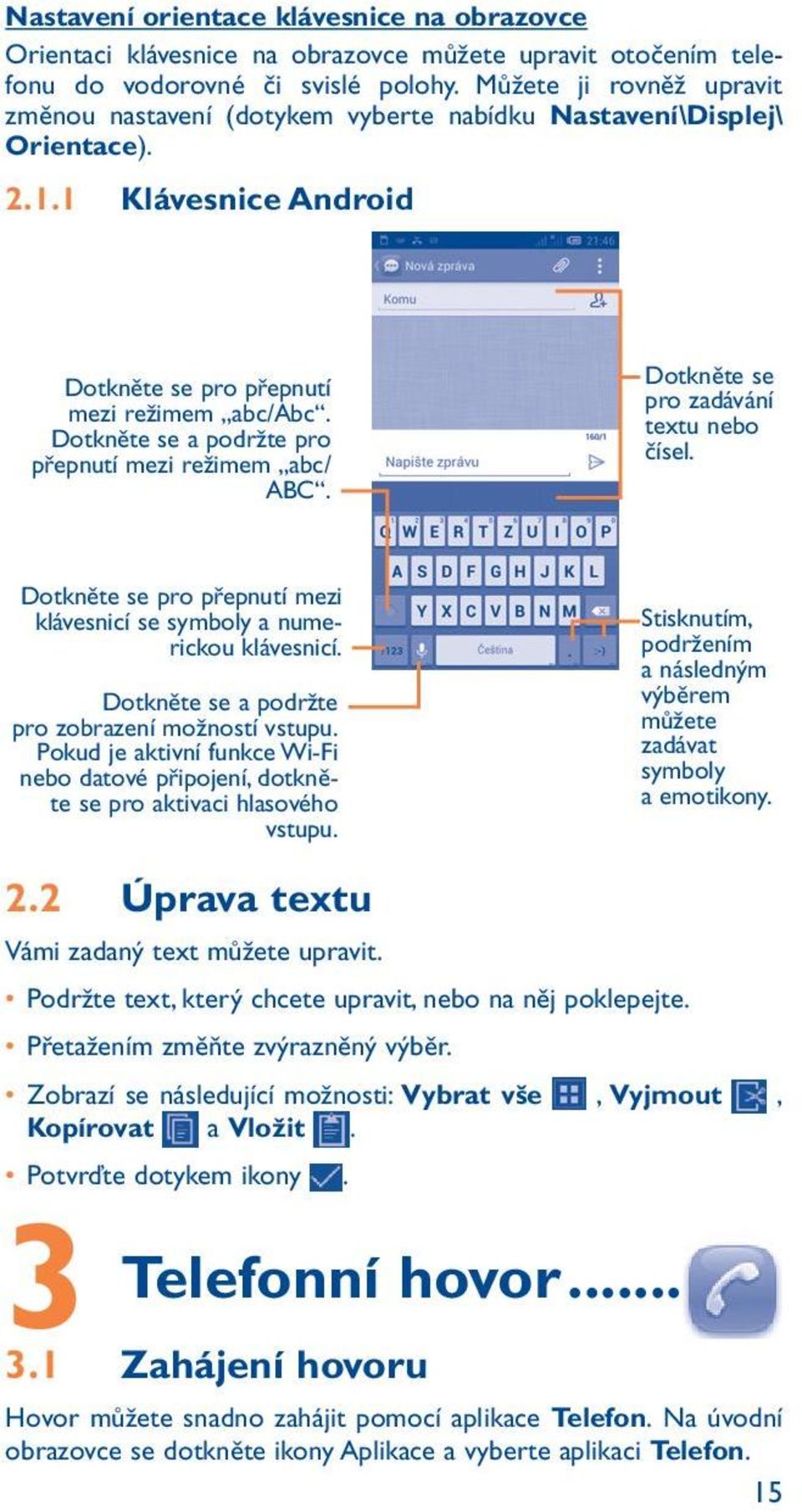 Dotkněte se a podržte pro přepnutí mezi režimem abc/ ABC. Dotkněte se pro zadávání textu nebo čísel. Dotkněte se pro přepnutí mezi klávesnicí se symboly a numerickou klávesnicí.