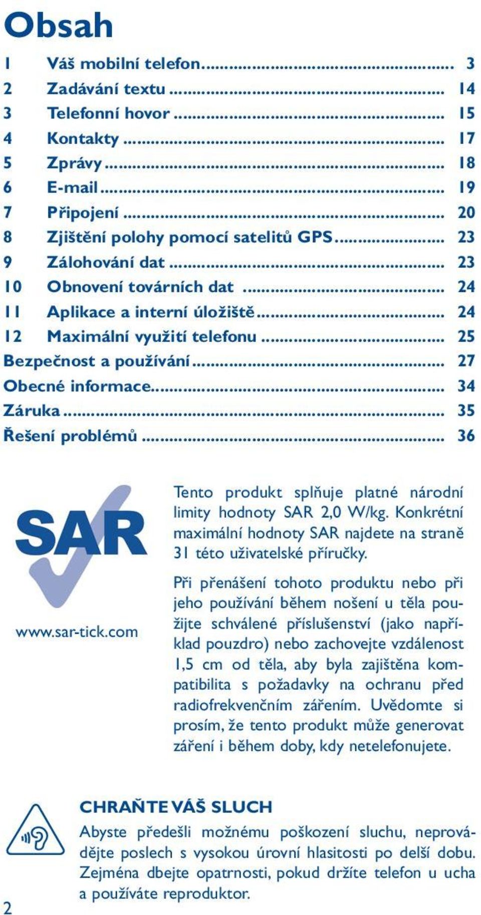 .. 35 Řešení problémů... 36 www.sar-tick.com Tento produkt splňuje platné národní limity hodnoty SAR 2,0 W/kg. Konkrétní maximální hodnoty SAR najdete na straně 31 této uživatelské příručky.