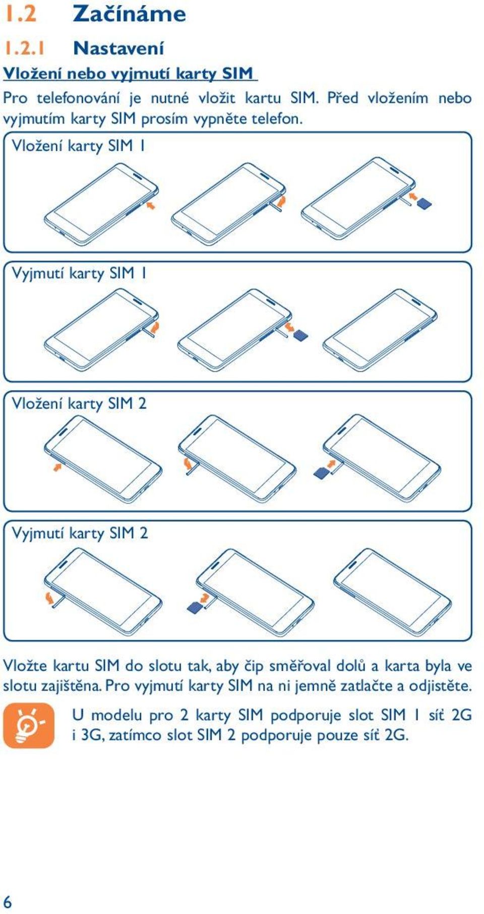 Vložení karty SIM 1 Vyjmutí karty SIM 1 Vložení karty SIM 2 Vyjmutí karty SIM 2 Vložte kartu SIM do slotu tak, aby čip