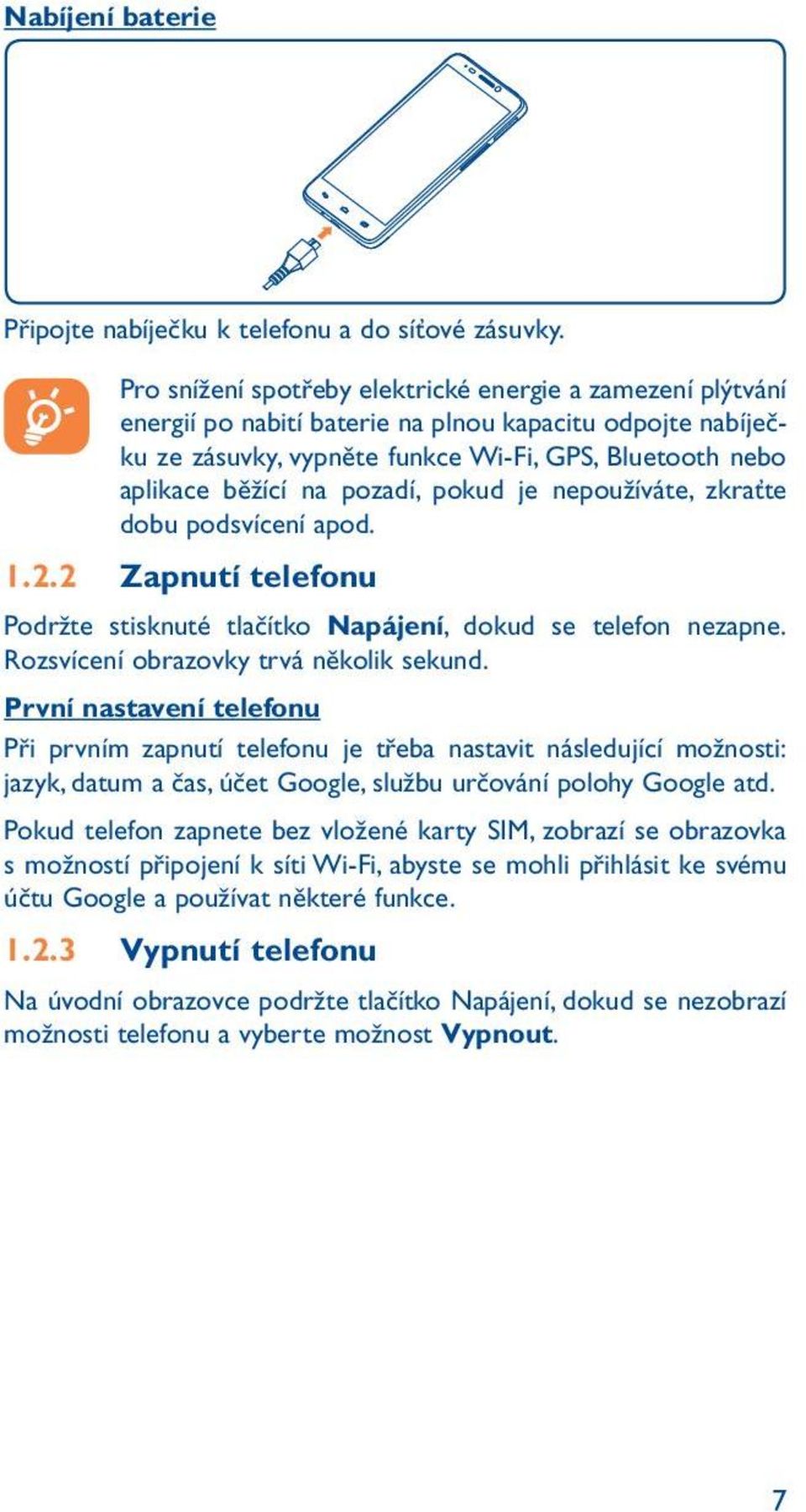 pozadí, pokud je nepoužíváte, zkraťte dobu podsvícení apod. 1.2.2 Zapnutí telefonu Podržte stisknuté tlačítko Napájení, dokud se telefon nezapne. Rozsvícení obrazovky trvá několik sekund.