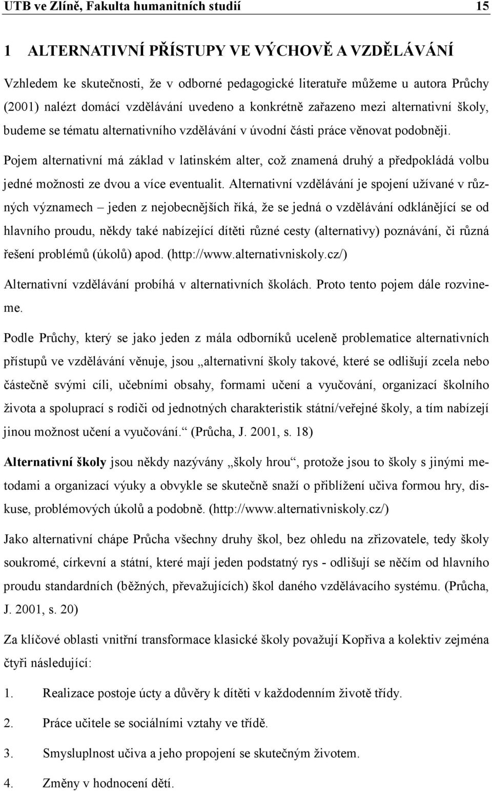 Pojem alternativní má základ v latinském alter, což znamená druhý a předpokládá volbu jedné možnosti ze dvou a více eventualit.