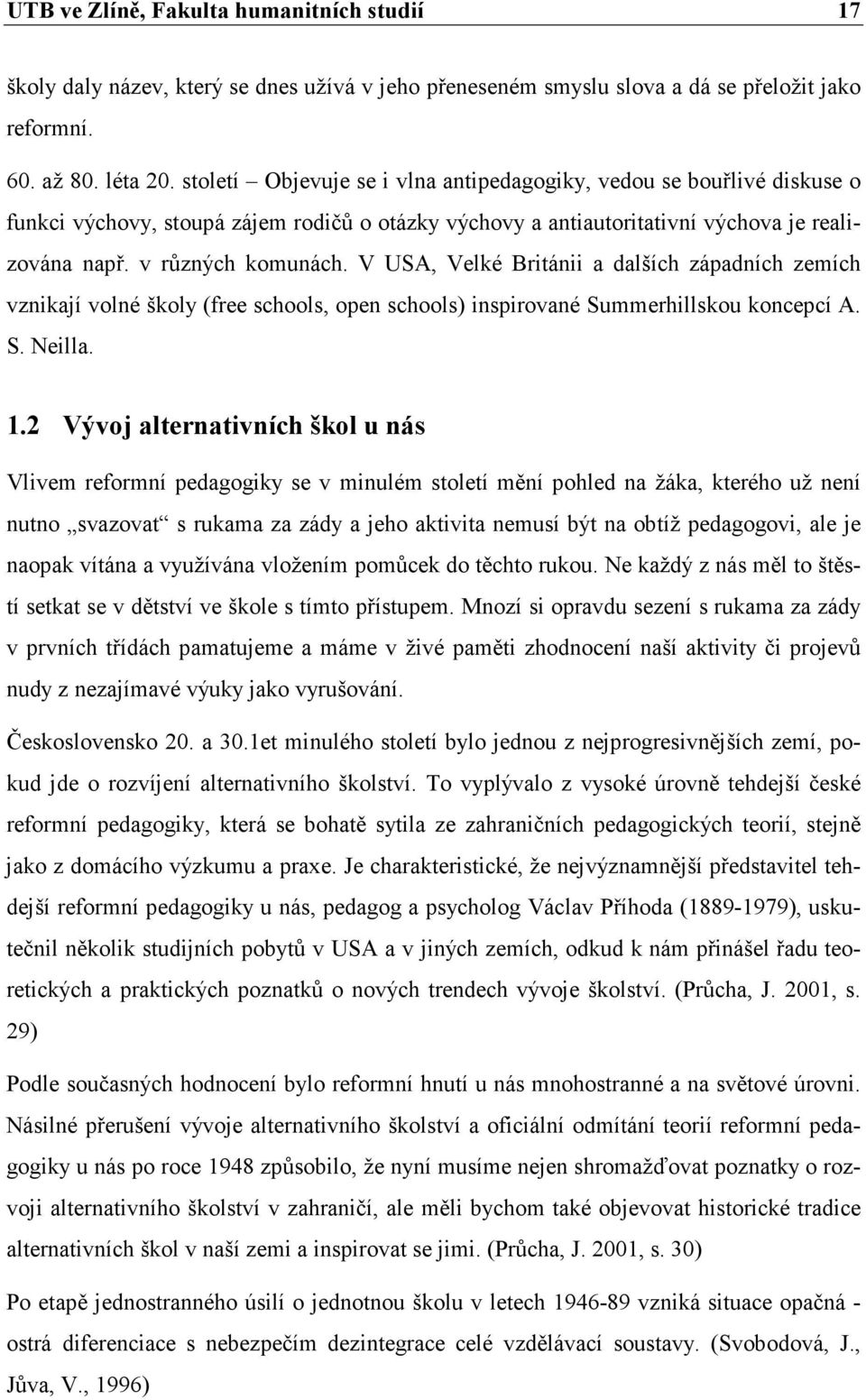 V USA, Velké Británii a dalších západních zemích vznikají volné školy (free schools, open schools) inspirované Summerhillskou koncepcí A. S. illa. 1.