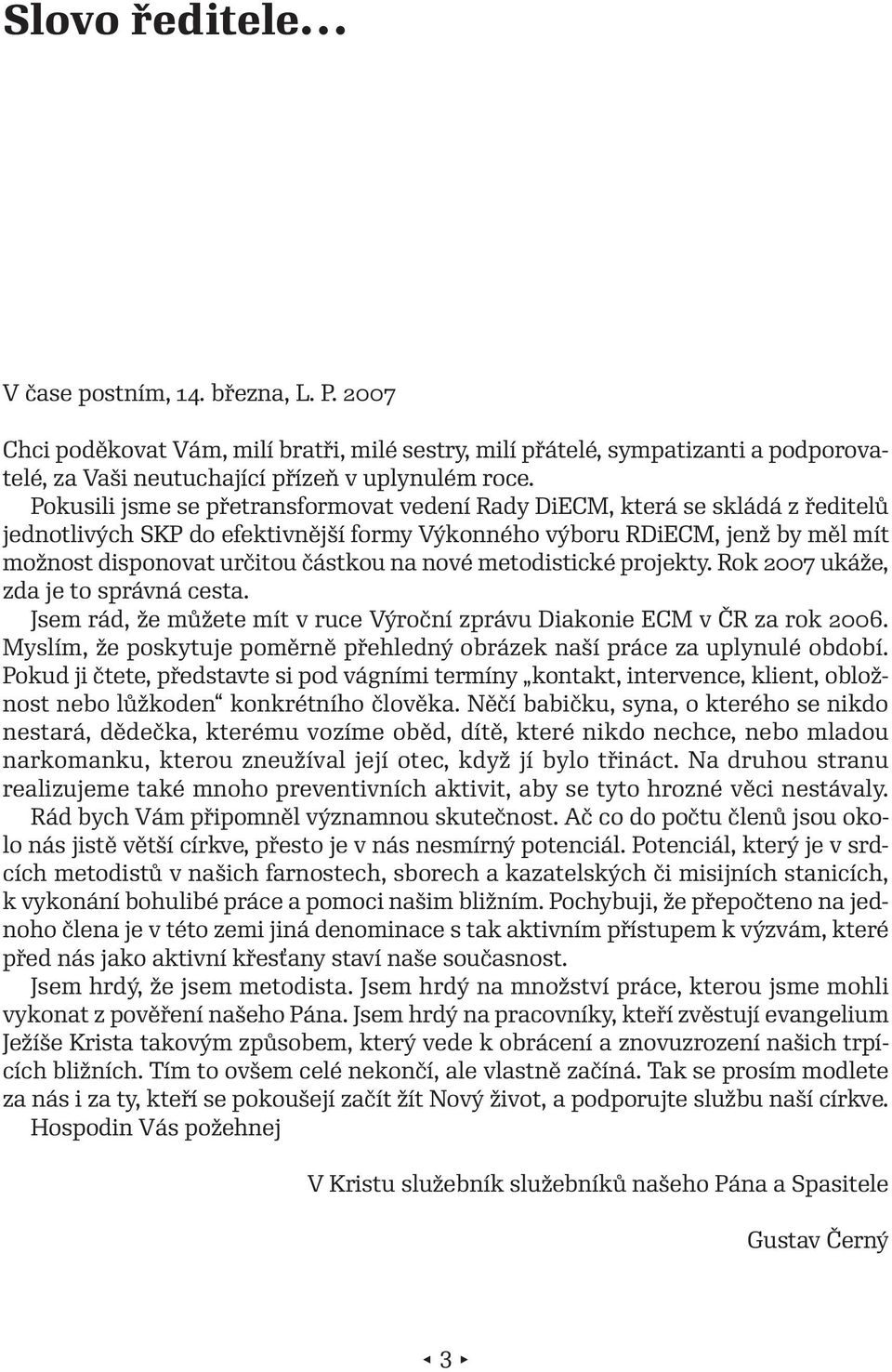 nové metodistické projekty. Rok 2007 ukáže, zda je to správná cesta. Jsem rád, že můžete mít v ruce Výroční zprávu Diakonie ECM v ČR za rok 2006.