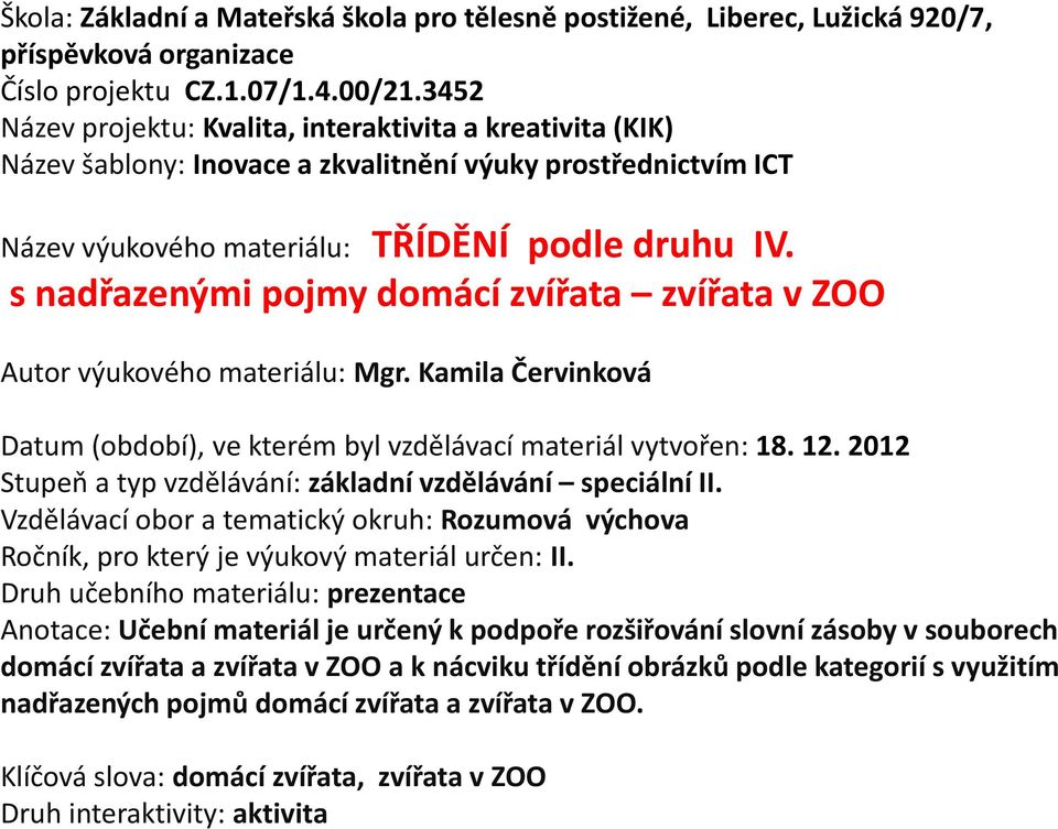 s nadřazenými pojmy domácí zvířata zvířata v ZOO Autor výukového materiálu: Mgr. Kamila Červinková Datum (období), ve kterém byl vzdělávací materiál vytvořen: 18. 12.