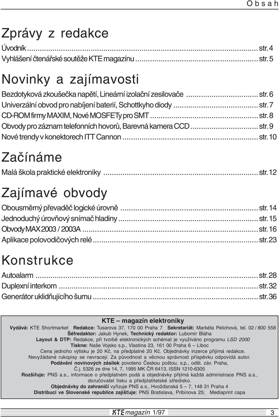 ..str. 12 Zajímavé obvody Obousměrný převaděč logické úrovně...str. 14 Jednoduchý úrovňový snímač hladiny...str. 15 Obvody MAX 2003 / 2003A...str. 16 Aplikace polovodičových relé...str. 23 Konstrukce Autoalarm.