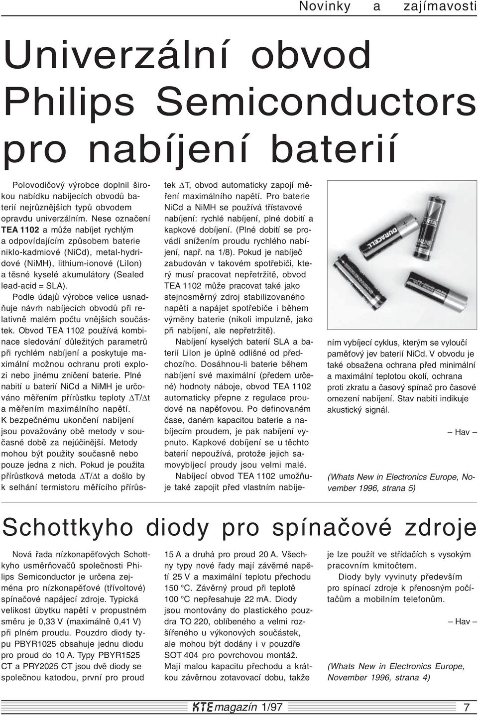 Nese označení TEA 1102 a může nabíjet rychlým a odpovídajícím způsobem baterie niklo-kadmiové (NiCd), metal-hydridové (NiMH), lithium-ionové (LiIon) a těsné kyselé akumulátory (Sealed lead-acid =