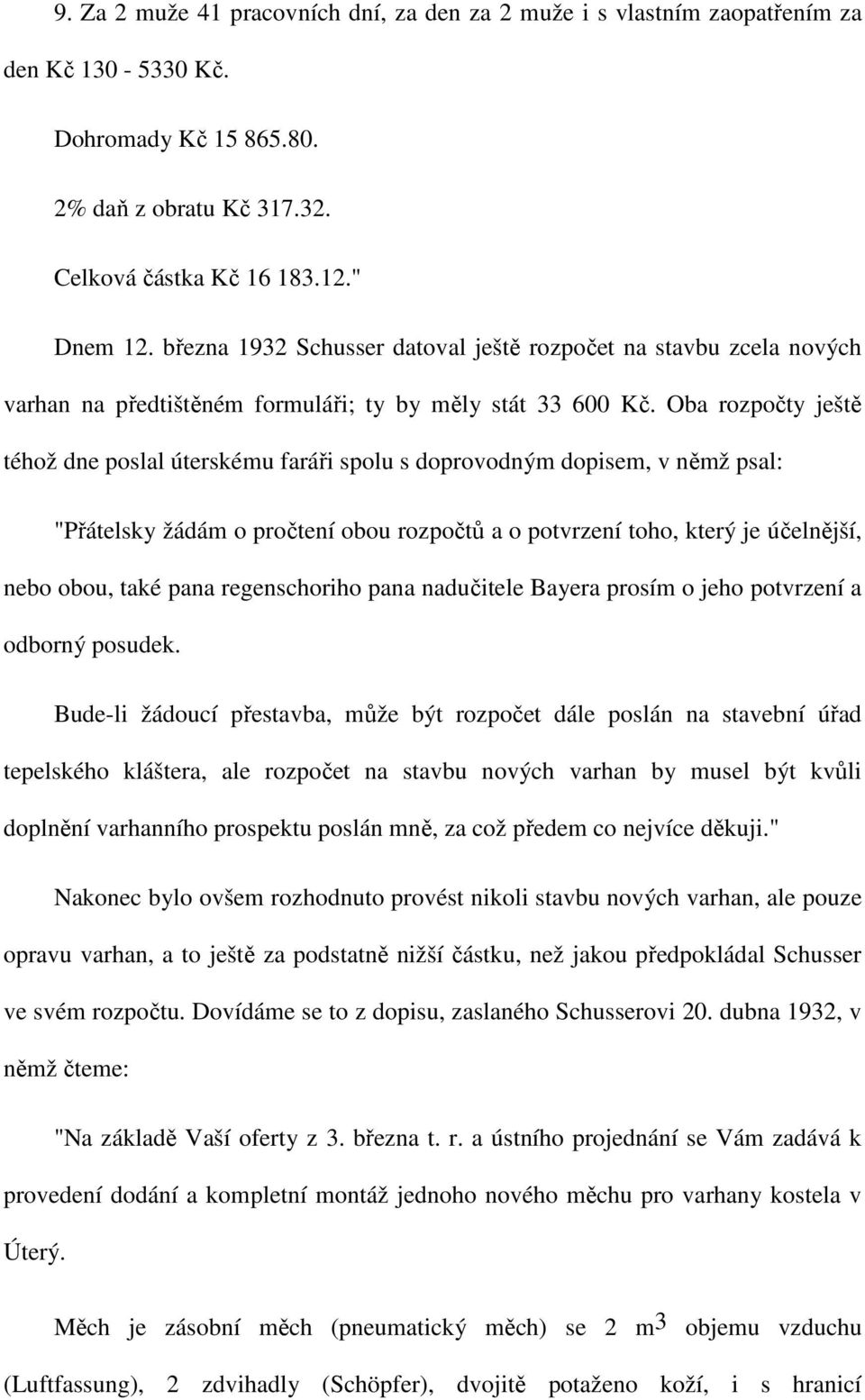 Oba rozpočty ještě téhož dne poslal úterskému faráři spolu s doprovodným dopisem, v němž psal: "Přátelsky žádám o pročtení obou rozpočtů a o potvrzení toho, který je účelnější, nebo obou, také pana