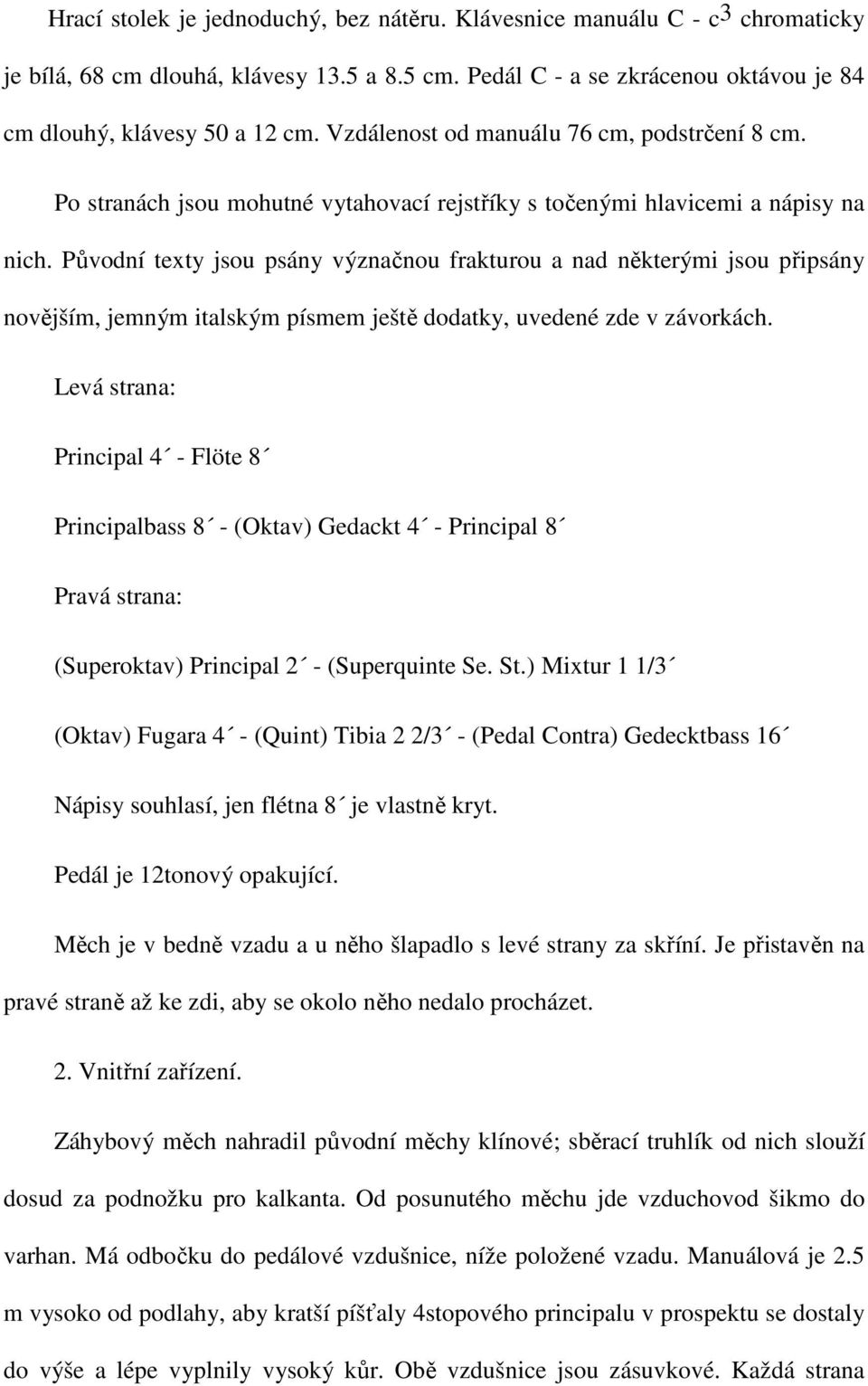 Původní texty jsou psány význačnou frakturou a nad některými jsou připsány novějším, jemným italským písmem ještě dodatky, uvedené zde v závorkách.