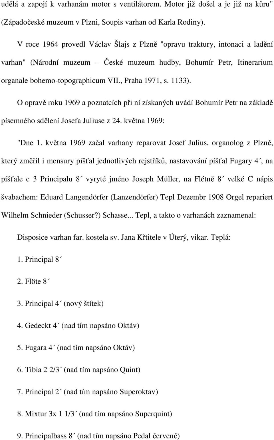 1133). O opravě roku 1969 a poznatcích při ní získaných uvádí Bohumír Petr na základě písemného sdělení Josefa Juliuse z 24. května 1969: "Dne 1.