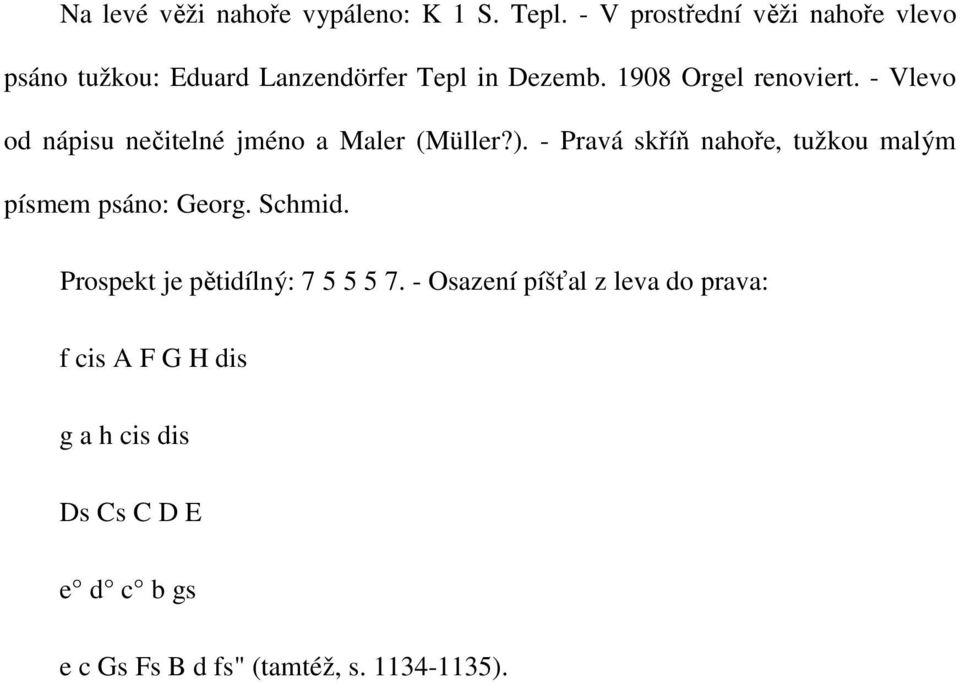 - Vlevo od nápisu nečitelné jméno a Maler (Müller?). - Pravá skříň nahoře, tužkou malým písmem psáno: Georg.