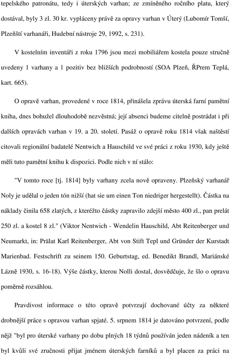 V kostelním inventáři z roku 1796 jsou mezi mobiliářem kostela pouze stručně uvedeny 1 varhany a 1 pozitiv bez bližších podrobností (SOA Plzeň, ŘPrem Teplá, kart. 665).