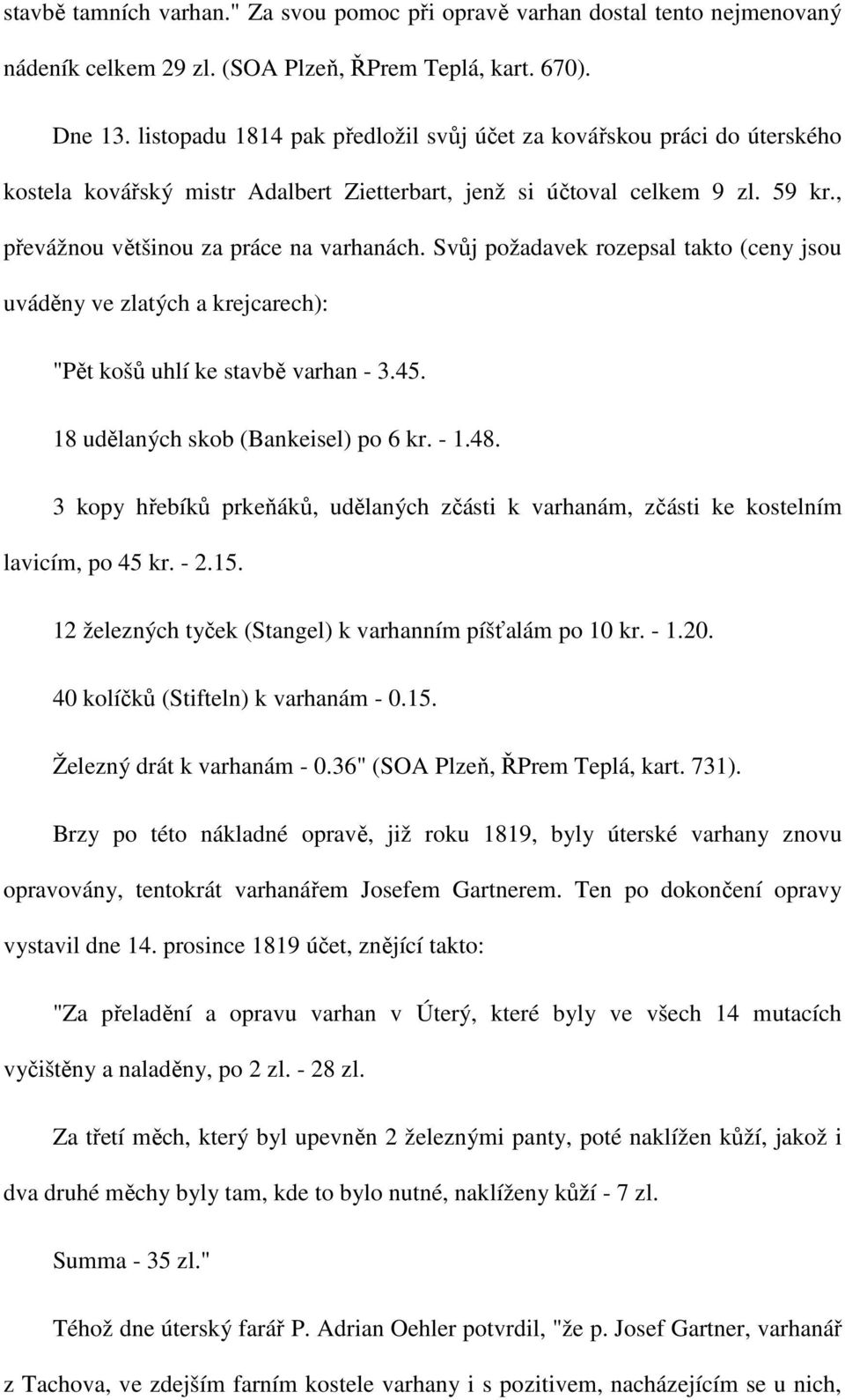 Svůj požadavek rozepsal takto (ceny jsou uváděny ve zlatých a krejcarech): "Pět košů uhlí ke stavbě varhan - 3.45. 18 udělaných skob (Bankeisel) po 6 kr. - 1.48.