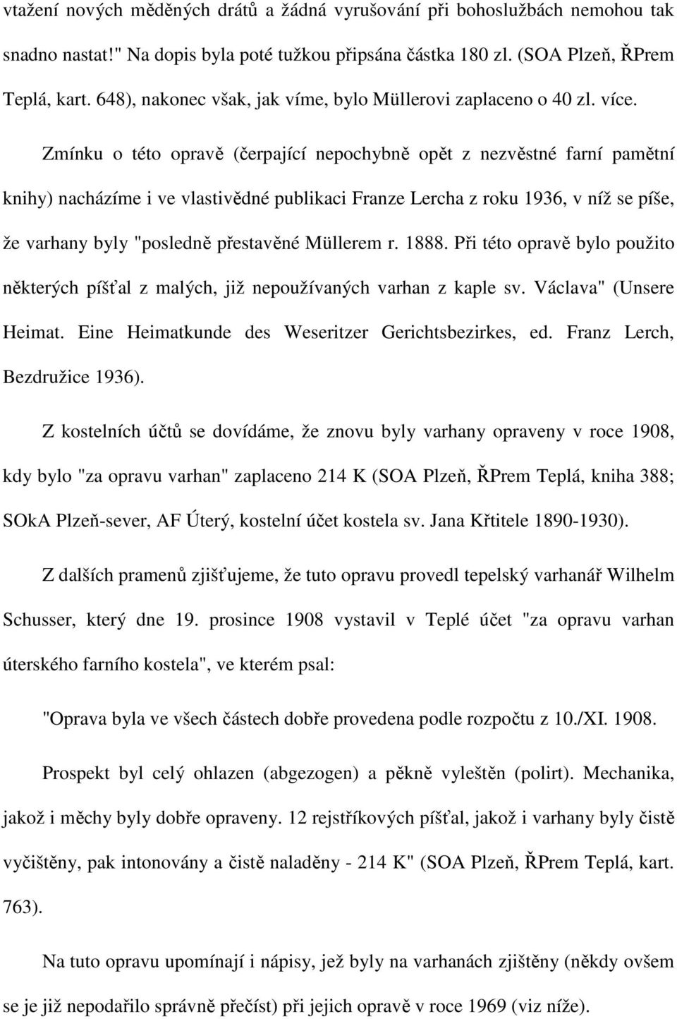 Zmínku o této opravě (čerpající nepochybně opět z nezvěstné farní pamětní knihy) nacházíme i ve vlastivědné publikaci Franze Lercha z roku 1936, v níž se píše, že varhany byly "posledně přestavěné