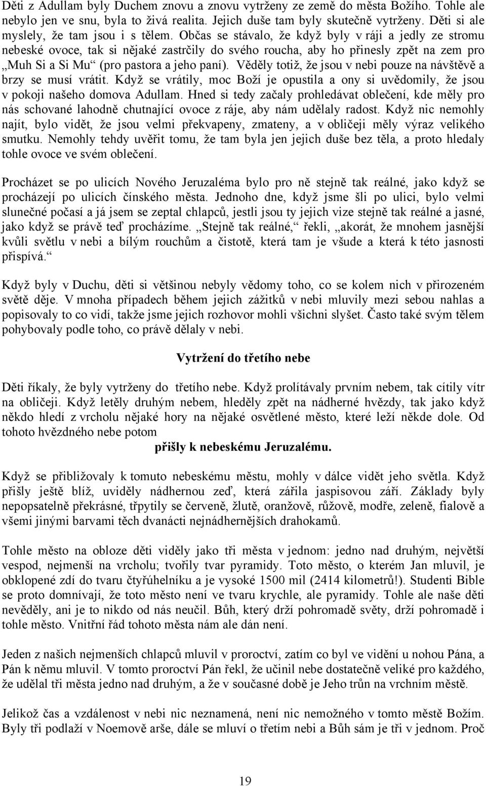 Občas se stávalo, že když byly v ráji a jedly ze stromu nebeské ovoce, tak si nějaké zastrčily do svého roucha, aby ho přinesly zpět na zem pro Muh Si a Si Mu (pro pastora a jeho paní).