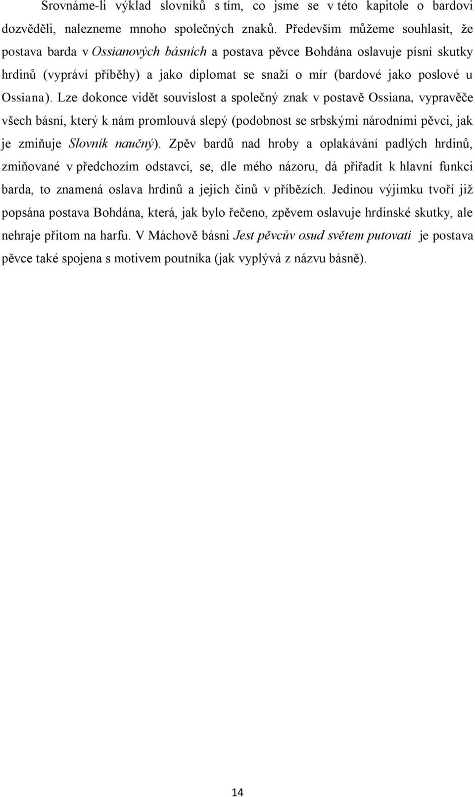 Ossiana). Lze dokonce vidět souvislost a společný znak v postavě Ossiana, vypravěče všech básní, který k nám promlouvá slepý (podobnost se srbskými národními pěvci, jak je zmiňuje Slovník naučný).