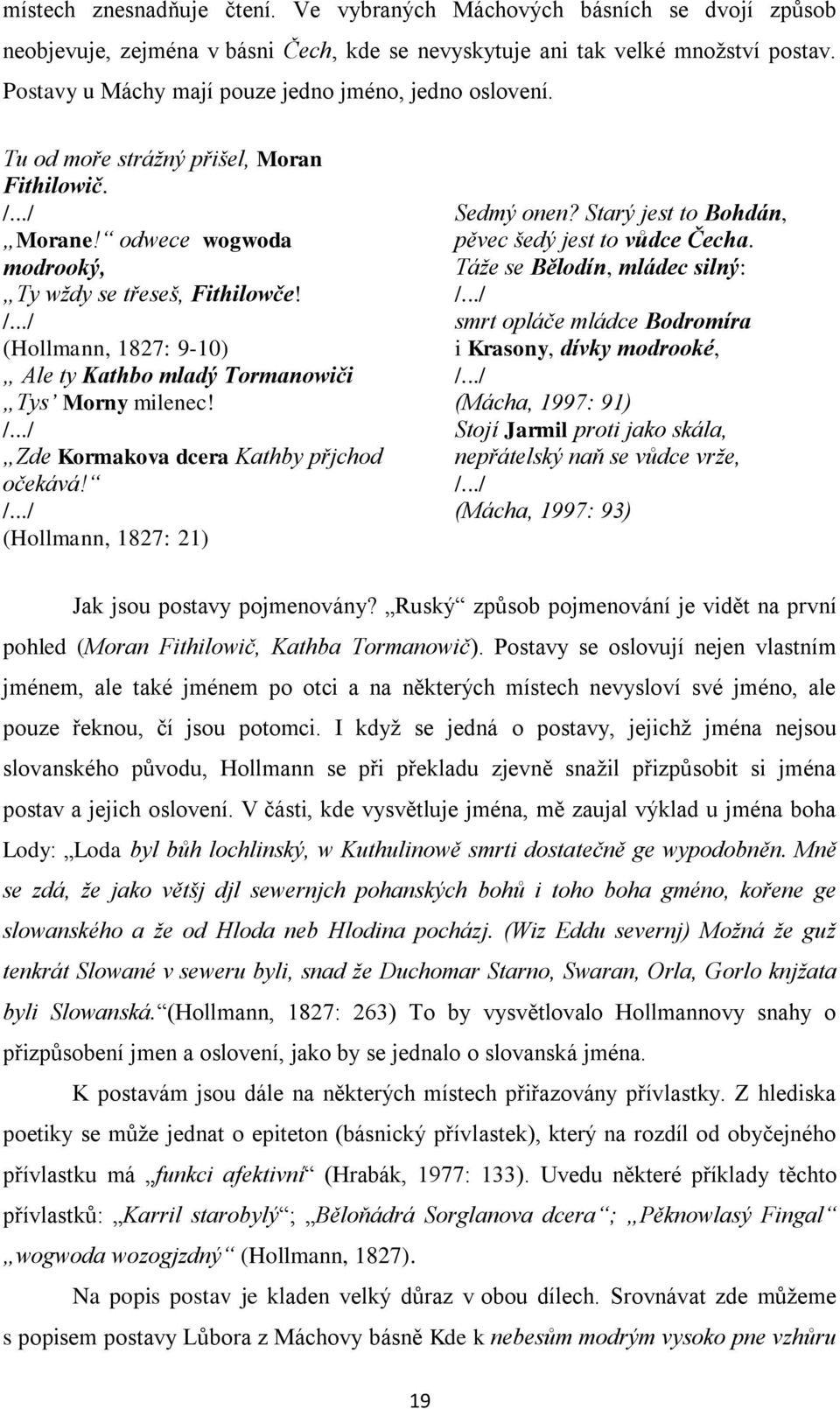 (Hollmann, 1827: 9-10) Ale ty Kathbo mladý Tormanowiči Tys Morny milenec! Zde Kormakova dcera Kathby přjchod očekává! (Hollmann, 1827: 21) Sedmý onen?