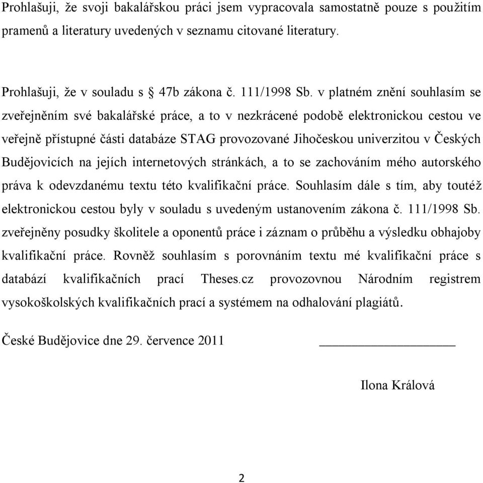 Budějovicích na jejích internetových stránkách, a to se zachováním mého autorského práva k odevzdanému textu této kvalifikační práce.