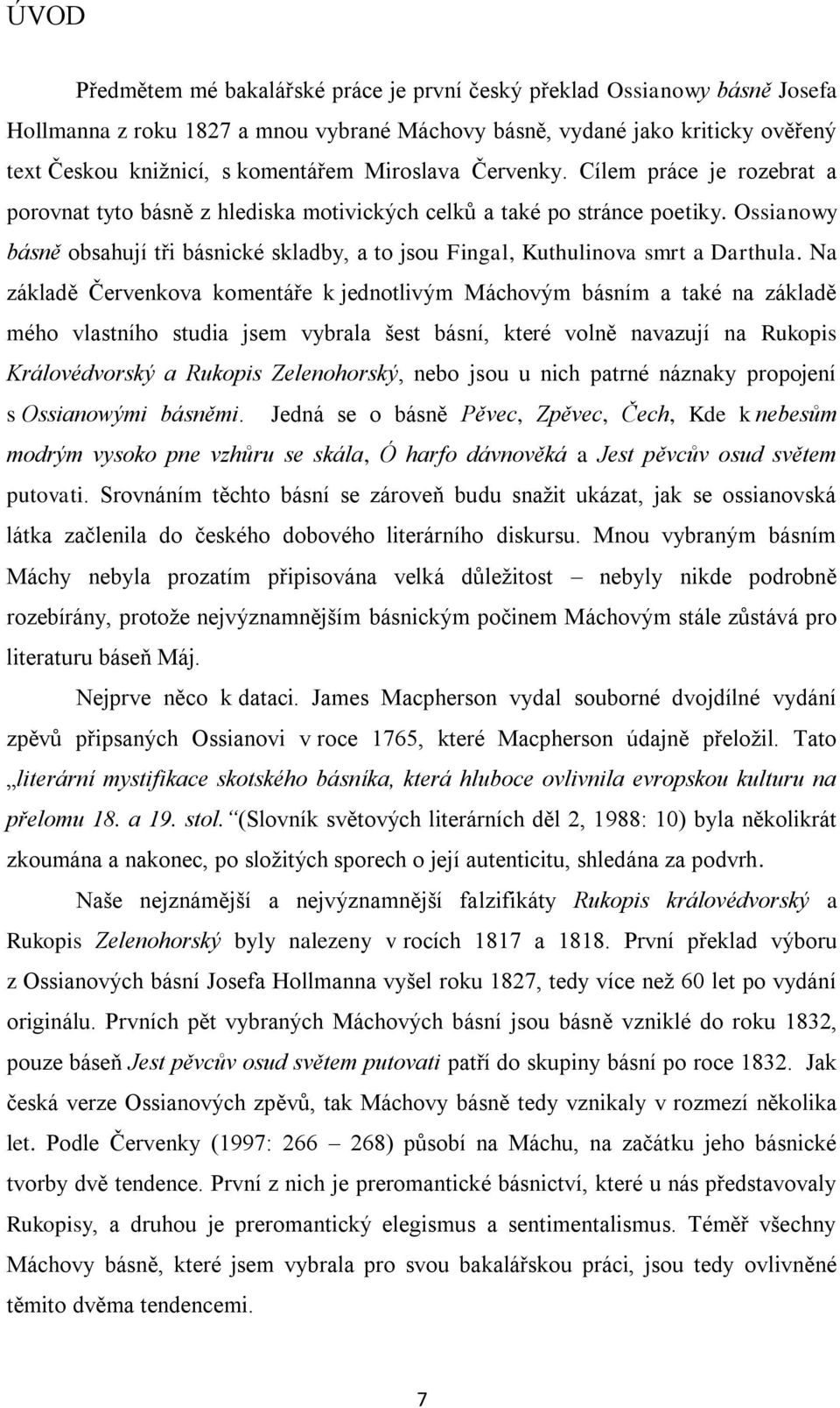 Ossianowy básně obsahují tři básnické skladby, a to jsou Fingal, Kuthulinova smrt a Darthula.