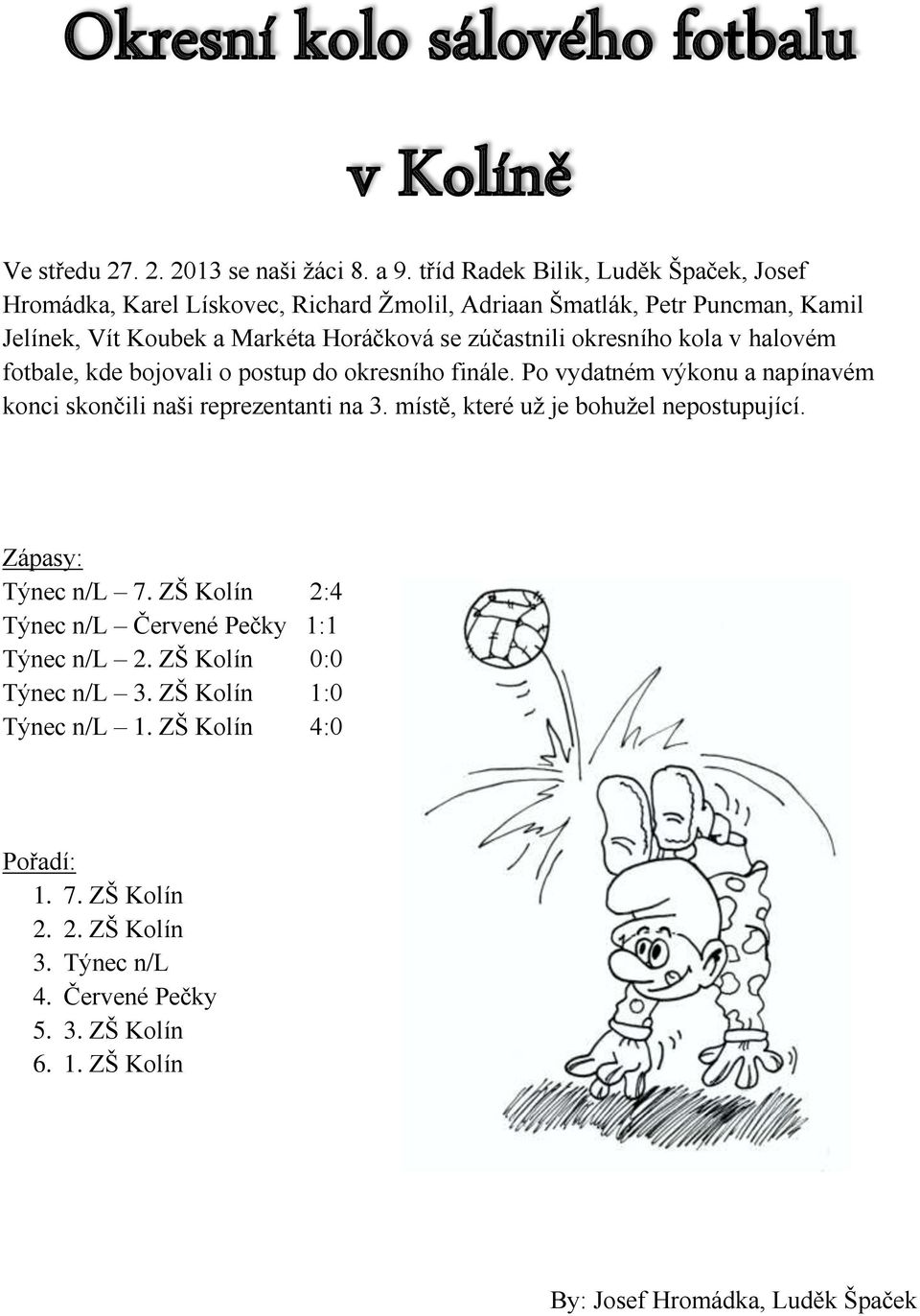 okresního kola v halovém fotbale, kde bojovali o postup do okresního finále. Po vydatném výkonu a napínavém konci skončili naši reprezentanti na 3.