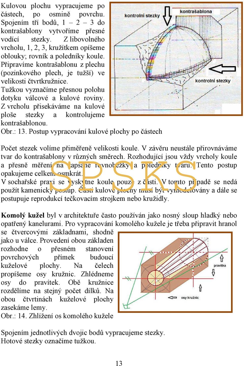 Tužkou vyznačíme přesnou polohu dotyku válcové a kulové roviny. Z vrcholu přisekáváme na kulové ploše stezky a kontrolujeme kontrašablonou. Obr.: 13.