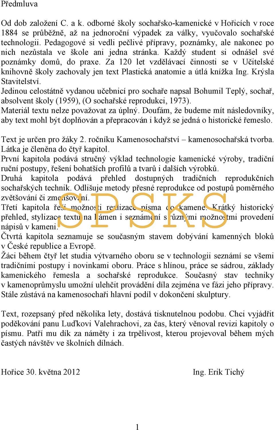 Za 120 let vzdělávací činnosti se v Učitelské knihovně školy zachovaly jen text Plastická anatomie a útlá knížka Ing. Krýsla Stavitelství.