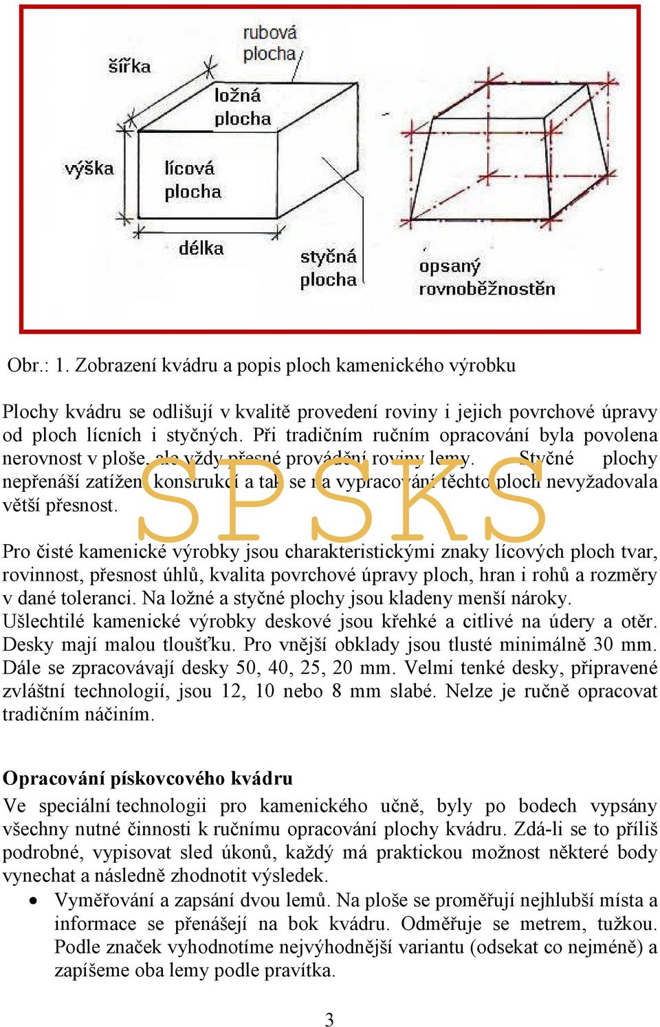 Styčné plochy nepřenáší zatížení konstrukcí a tak se na vypracování těchto ploch nevyžadovala větší přesnost.