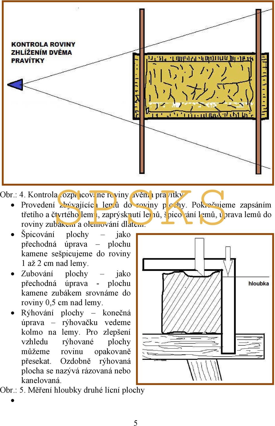 roviny 1 až 2 cm nad lemy. Zubování plochy jako přechodná úprava - plochu kamene zubákem srovnáme do roviny 0,5 cm nad lemy.