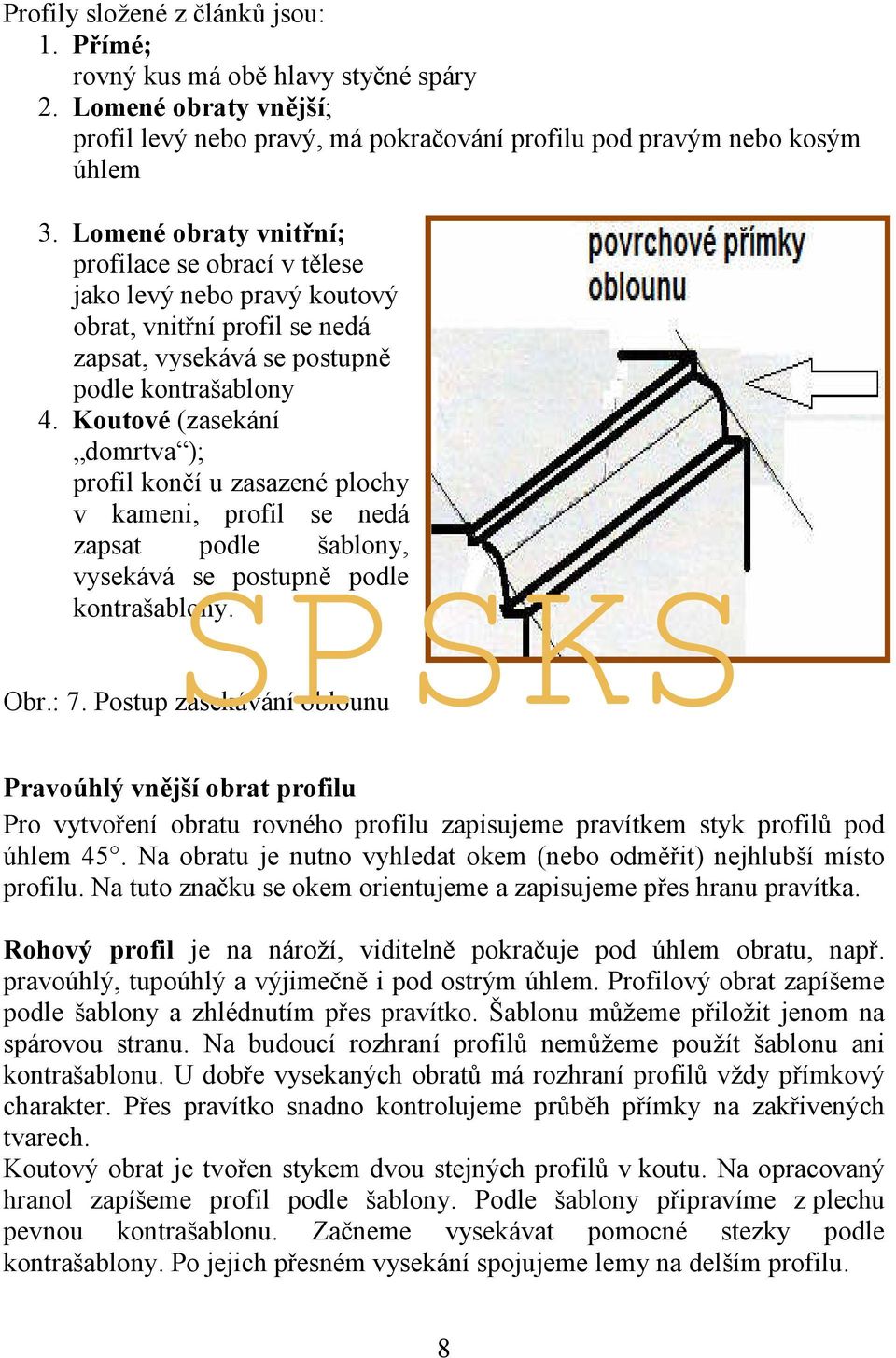 Koutové (zasekání domrtva ); profil končí u zasazené plochy v kameni, profil se nedá zapsat podle šablony, vysekává se postupně podle kontrašablony. Obr.: 7.