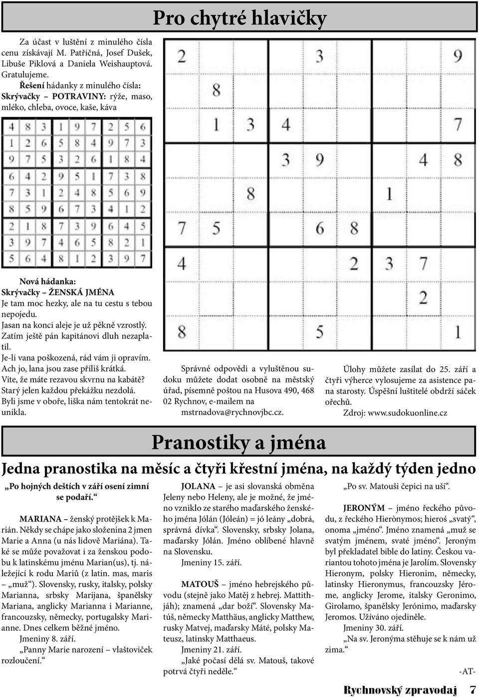 nepojedu. Jasan na konci aleje je už pěkně vzrostlý. Zatím ještě pán kapitánovi dluh nezaplatil. Je-li vana poškozená, rád vám ji opravím. Ach jo, lana jsou zase příliš krátká.