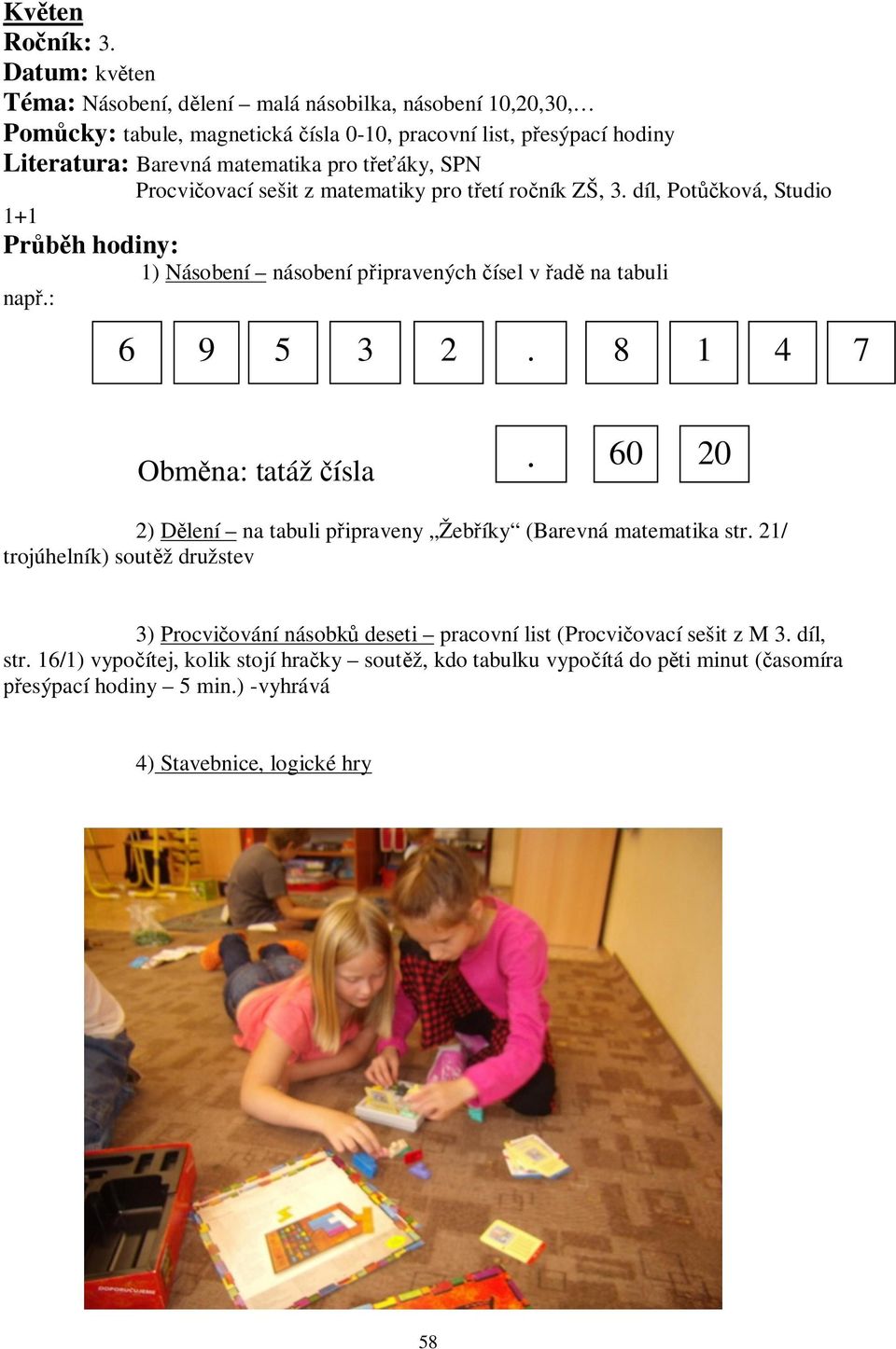 8 1 4 7 Obm na: tatáž ísla. 60 20 2) D lení na tabuli p ipraveny Žeb íky (Barevná matematika str.