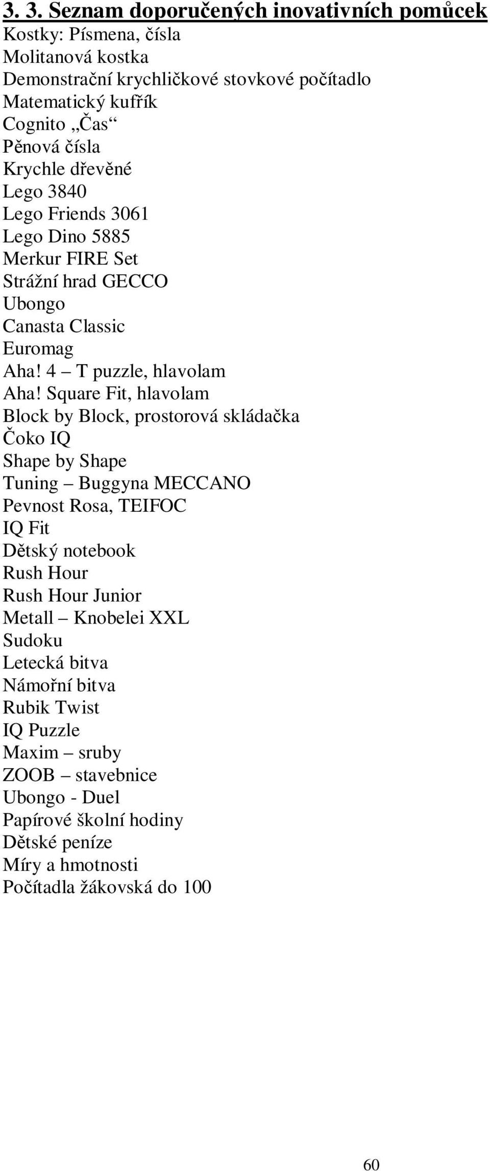 Square Fit, hlavolam Block by Block, prostorová skláda ka oko IQ Shape by Shape Tuning Buggyna MECCANO Pevnost Rosa, TEIFOC IQ Fit tský notebook Rush Hour Rush Hour Junior