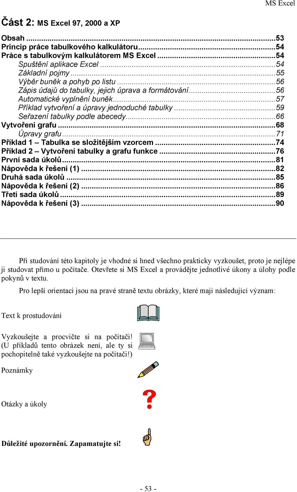 ..59 Seřazení tabulky podle abecedy...66 Vytvoření grafu...68 Úpravy grafu...71 Příklad 1 Tabulka se složitějším vzorcem...74 Příklad 2 Vytvoření tabulky a grafu funkce...76 První sada úkolů.