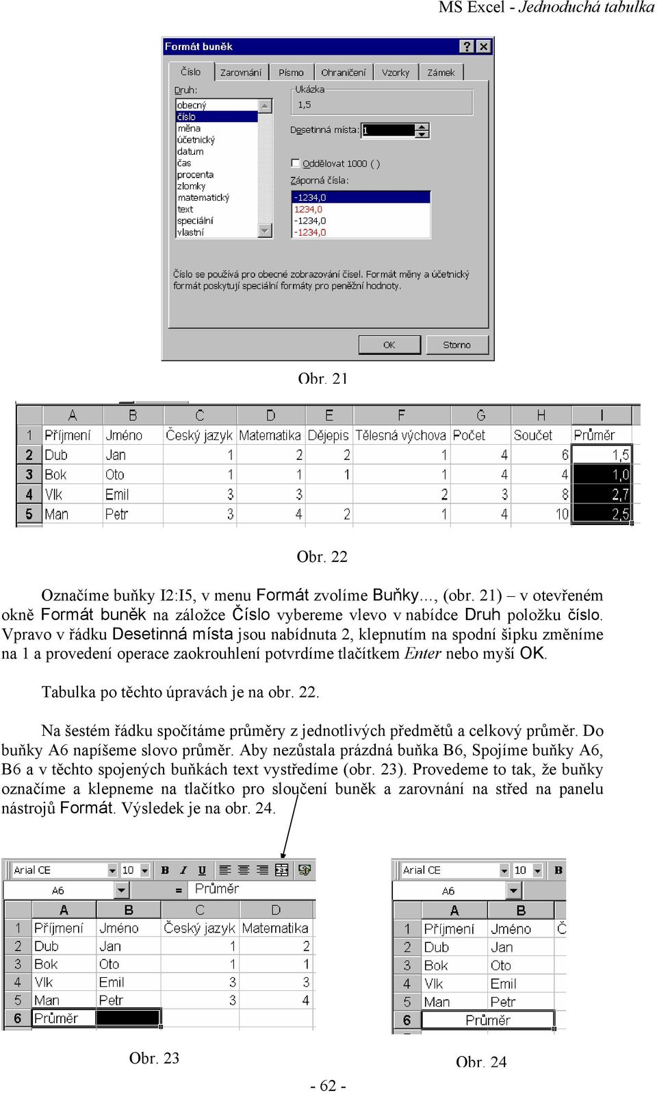 22. Na šestém řádku spočítáme průměry z jednotlivých předmětů a celkový průměr. Do buňky A6 napíšeme slovo průměr.