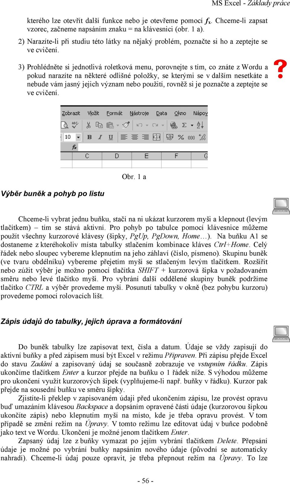 3) Prohlédněte si jednotlivá roletková menu, porovnejte s tím, co znáte z Wordu a pokud narazíte na některé odlišné položky, se kterými se v dalším nesetkáte a nebude vám jasný jejich význam nebo