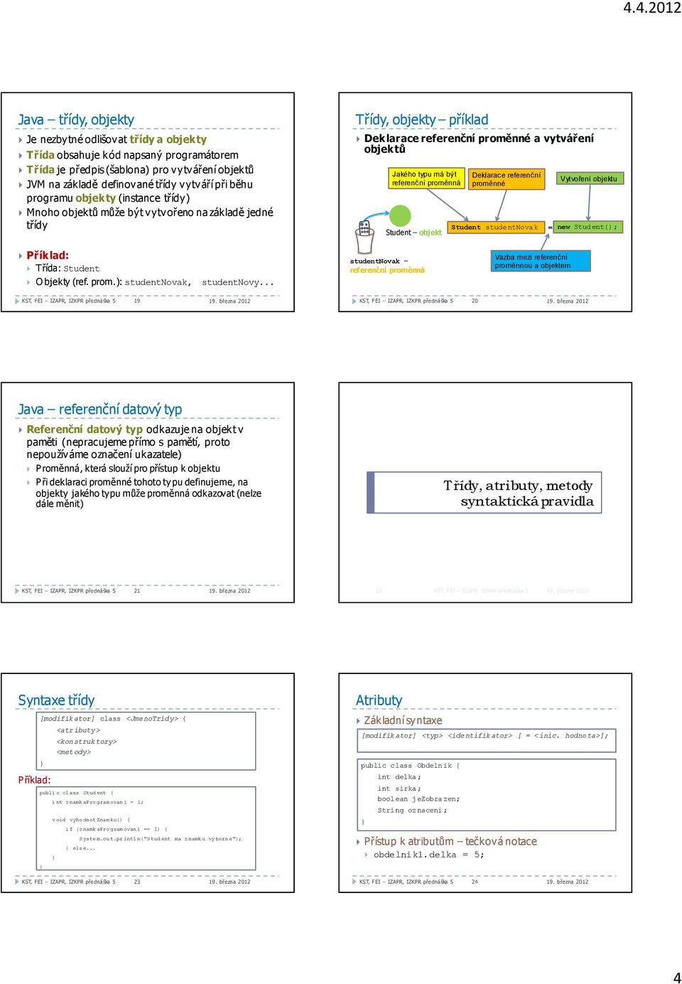 proměnná Student objekt Deklarace referenční proměnné Student studentnovak Vytvoření objektu = new Student(); Příklad: Třída: Student O bjekty (ref. prom.): studentnovak, studentnovy.