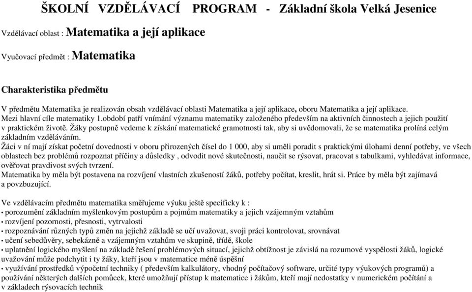 období patří vnímání významu matematiky založeného především na aktivních činnostech a jejich použití v praktickém životě.