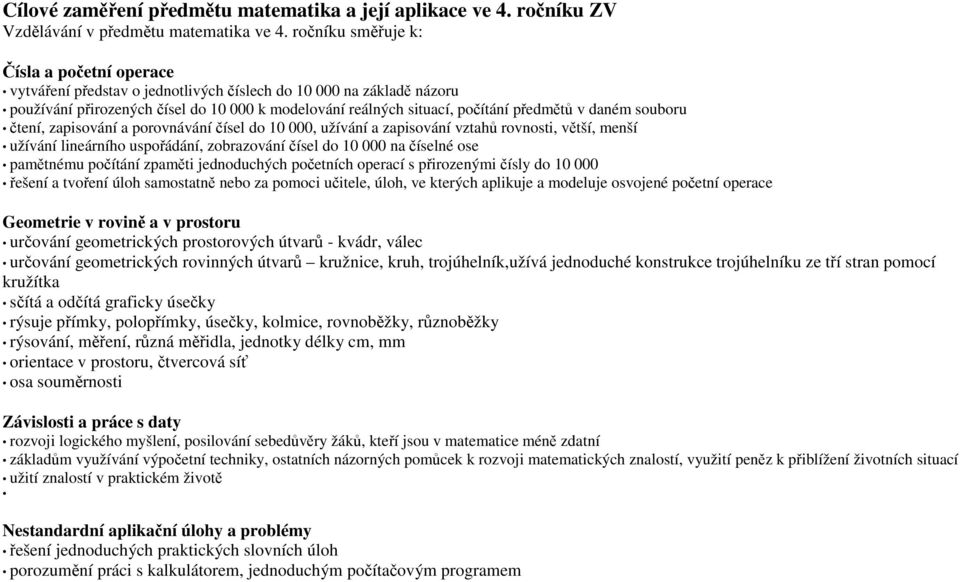 v daném souboru čtení, zapisování a porovnávání čísel do 10 000, užívání a zapisování vztahů rovnosti, větší, menší užívání lineárního uspořádání, zobrazování čísel do 10 000 na číselné ose pamětnému