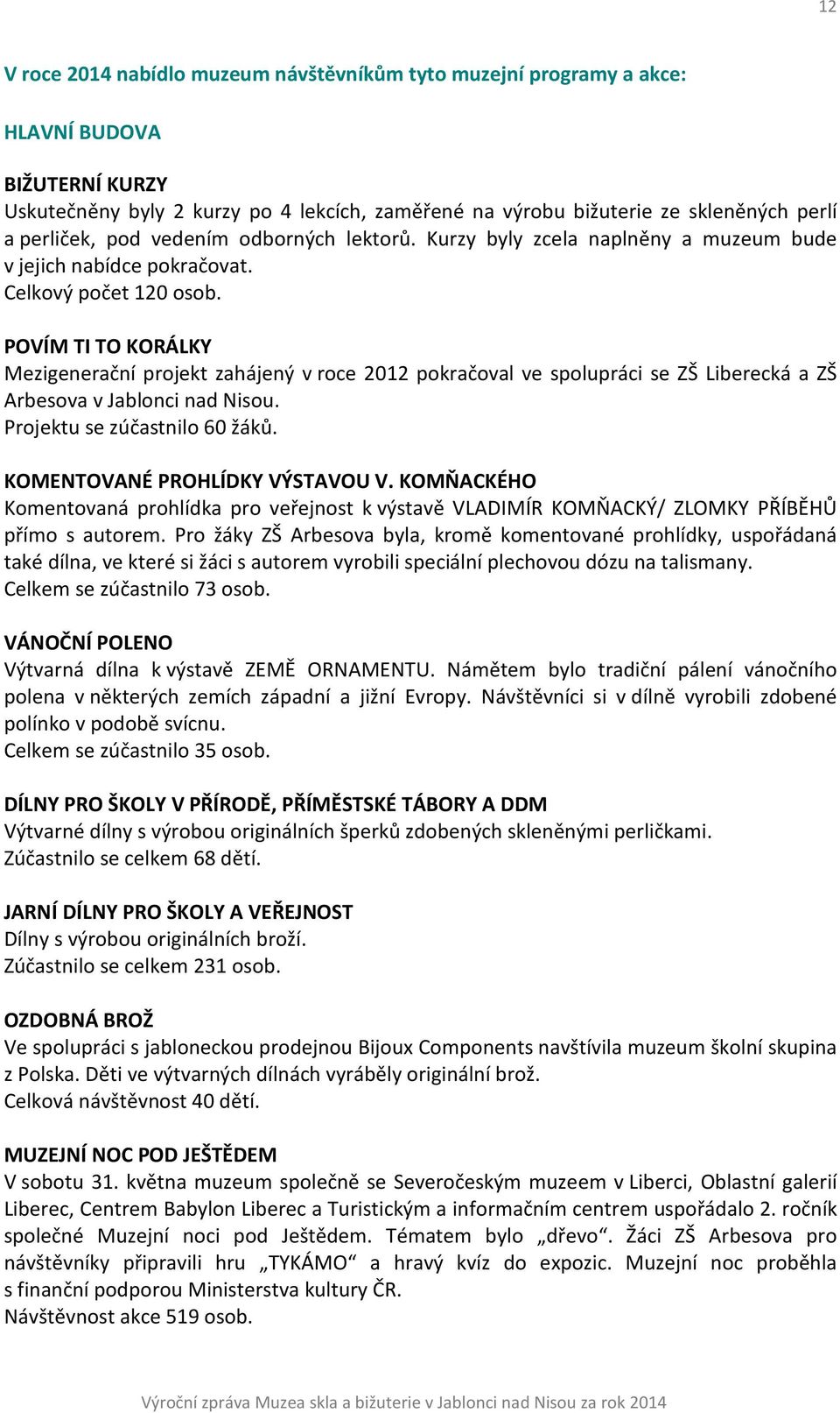 POVÍM TI TO KORÁLKY Mezigenerační projekt zahájený v roce 2012 pokračoval ve spolupráci se ZŠ Liberecká a ZŠ Arbesova v Jablonci nad Nisou. Projektu se zúčastnilo 60 žáků.