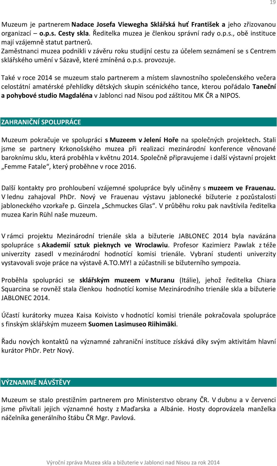 Také v roce 2014 se muzeum stalo partnerem a místem slavnostního společenského večera celostátní amatérské přehlídky dětských skupin scénického tance, kterou pořádalo Taneční a pohybové studio