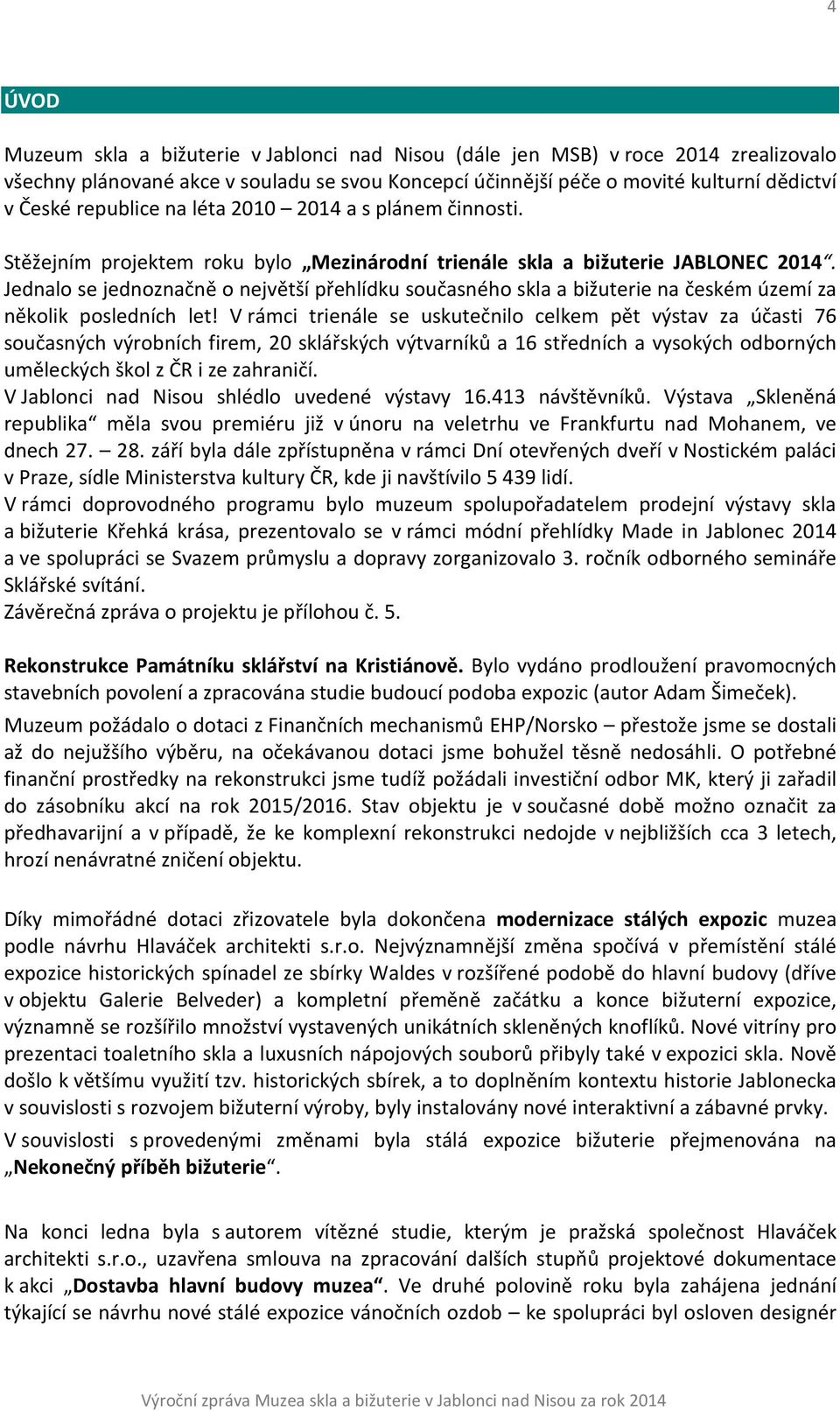 Jednalo se jednoznačně o největší přehlídku současného skla a bižuterie na českém území za několik posledních let!