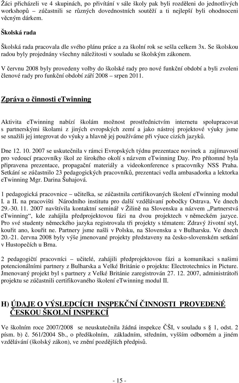 V červnu 2008 byly provedeny volby do školské rady pro nové funkční období a byli zvoleni členové rady pro funkční období září 2008 srpen 2011.