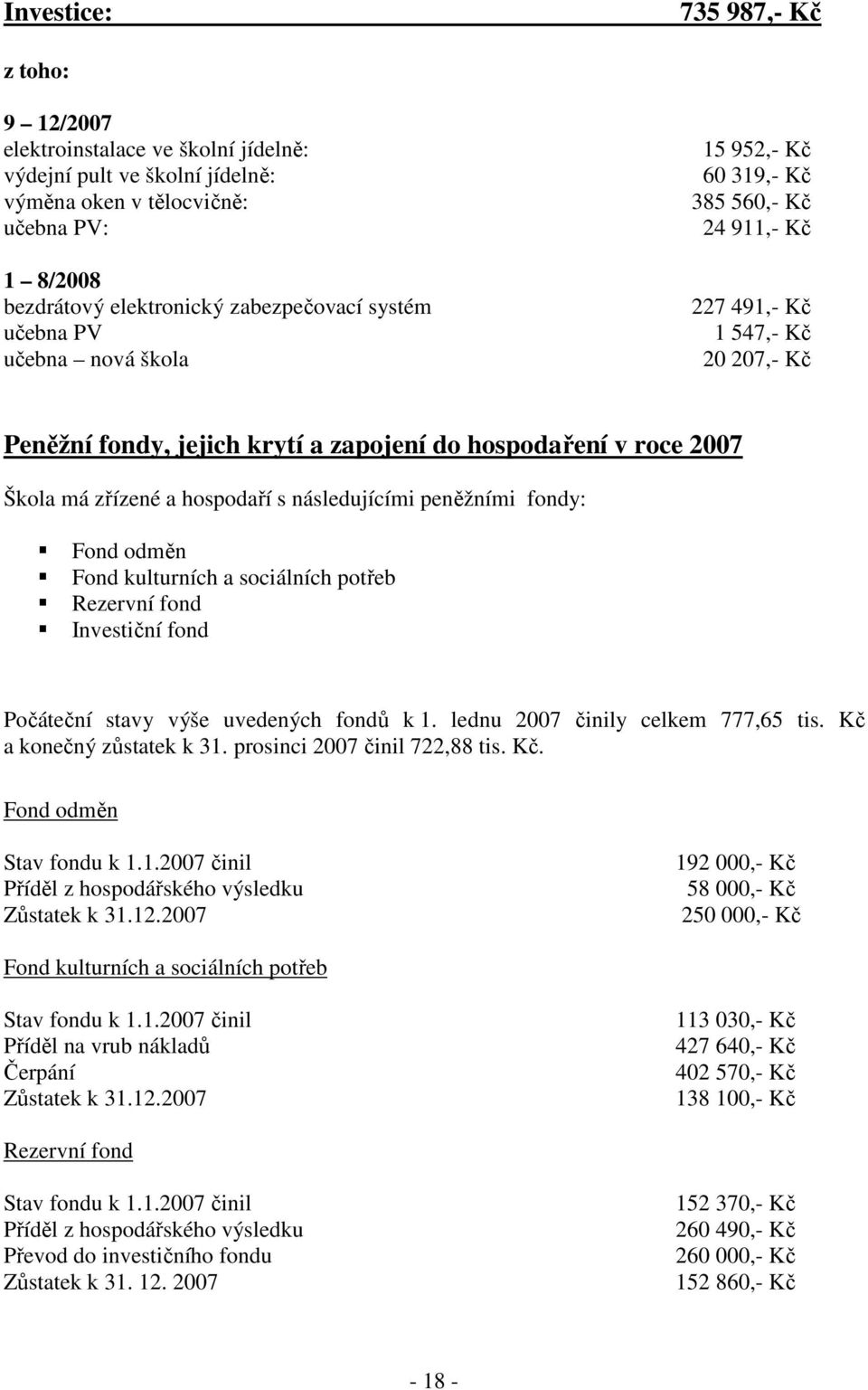 zřízené a hospodaří s následujícími peněžními fondy: Fond odměn Fond kulturních a sociálních potřeb Rezervní fond Investiční fond Počáteční stavy výše uvedených fondů k 1.