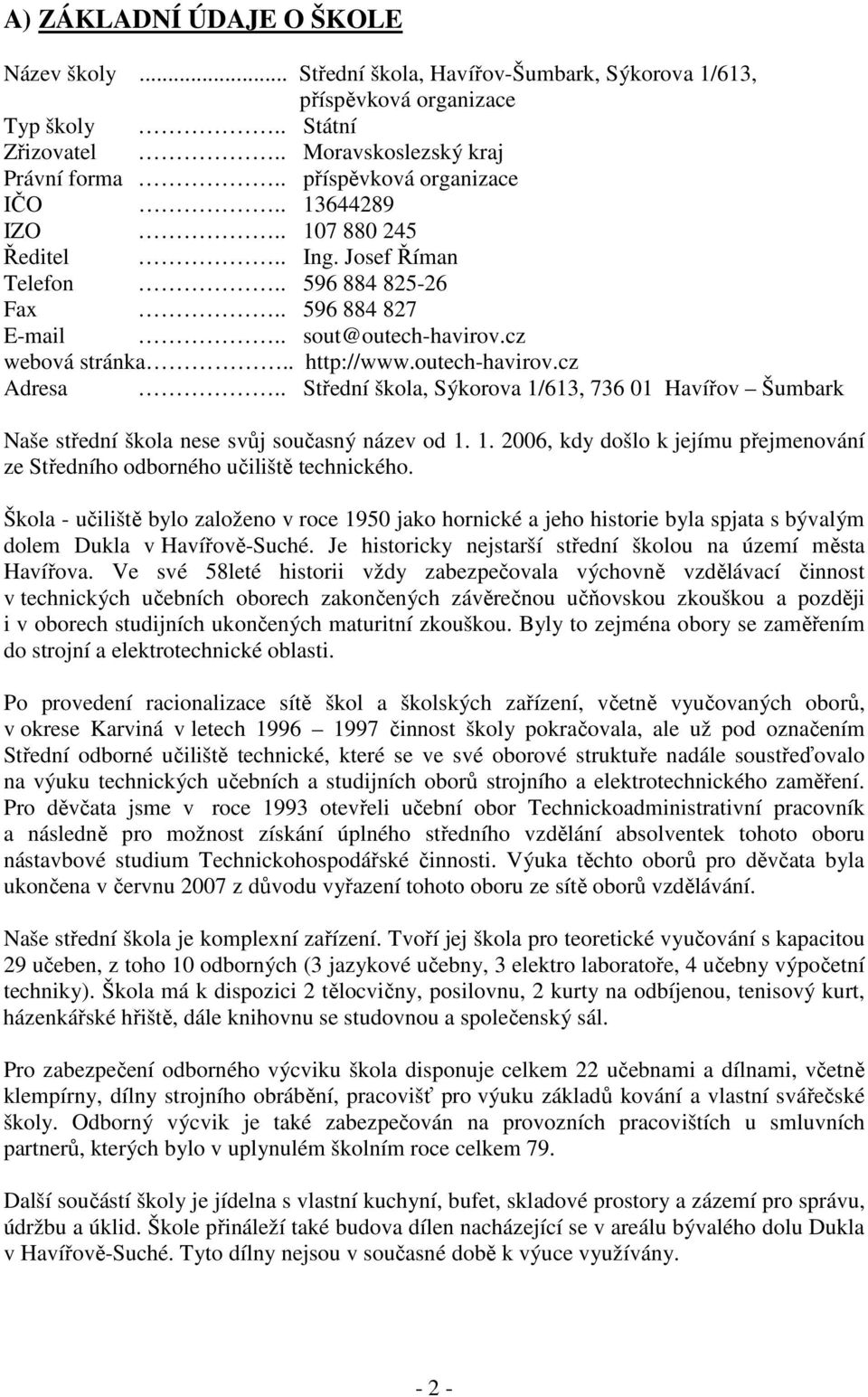 outech-havirov.cz Adresa.. Střední škola, Sýkorova 1/613, 736 01 Havířov Šumbark Naše střední škola nese svůj současný název od 1. 1. 2006, kdy došlo k jejímu přejmenování ze Středního odborného učiliště technického.