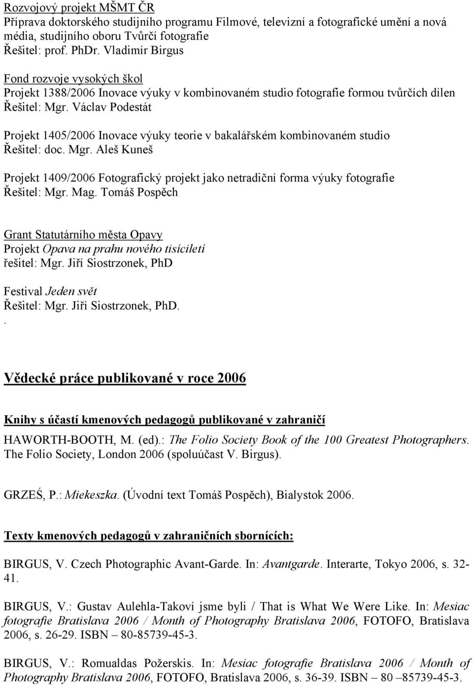 Václav Podestát Projekt 1405/2006 Inovace výuky teorie v bakalářském kombinovaném studio Řešitel: doc. Mgr.